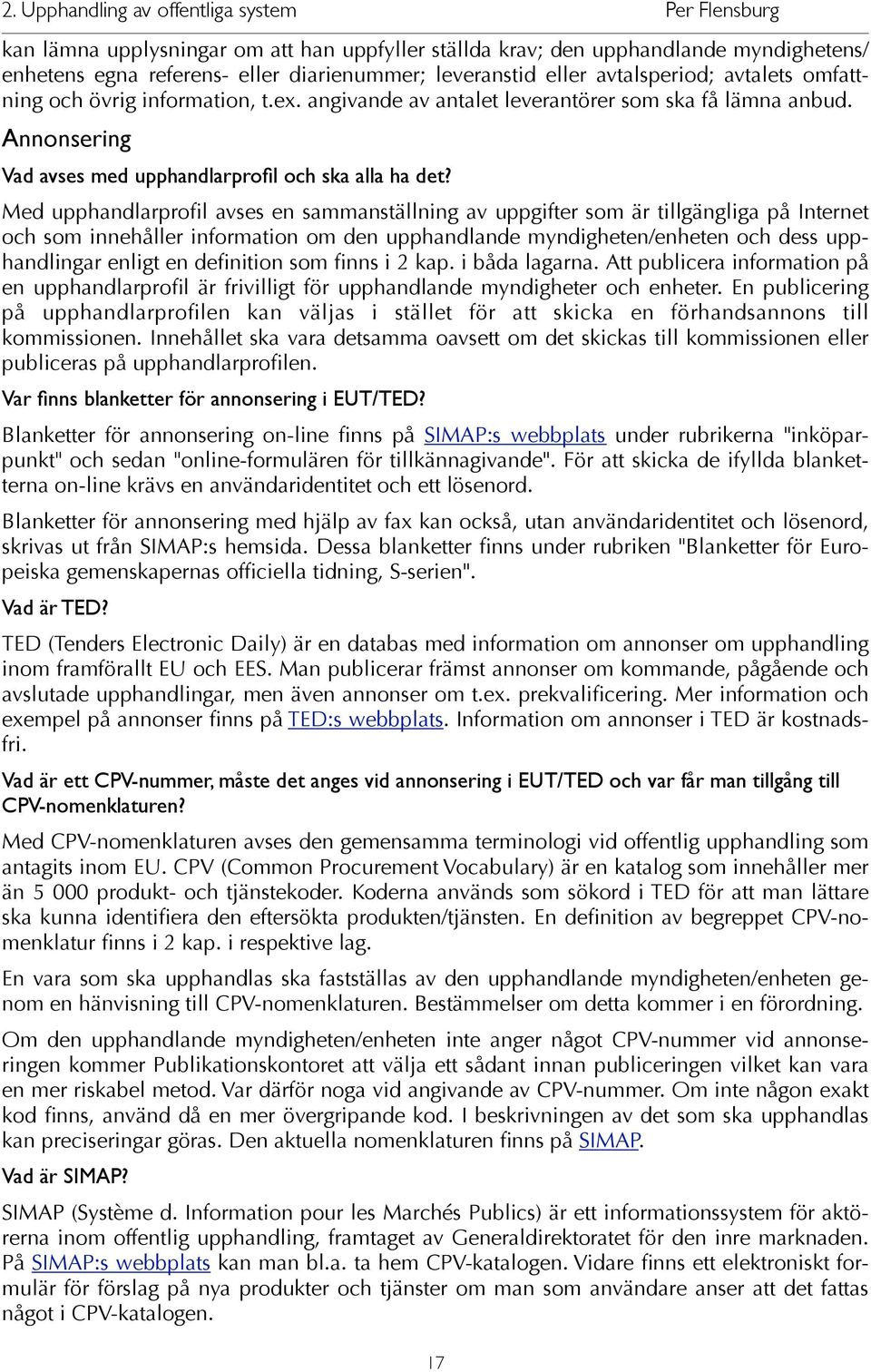 Med upphandlarprofil avses en sammanställning av uppgifter som är tillgängliga på Internet och som innehåller information om den upphandlande myndigheten/enheten och dess upphandlingar enligt en