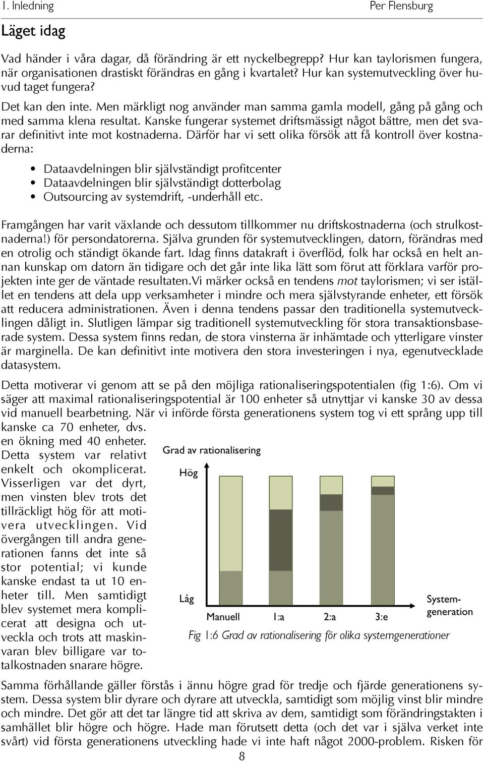 Kanske fungerar systemet driftsmässigt något bättre, men det svarar definitivt inte mot kostnaderna.