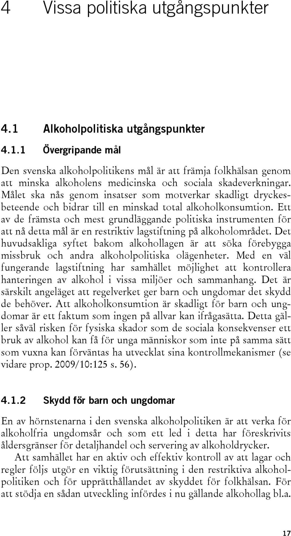 Ett av de främsta och mest grundläggande politiska instrumenten för att nå detta mål är en restriktiv lagstiftning på alkoholområdet.