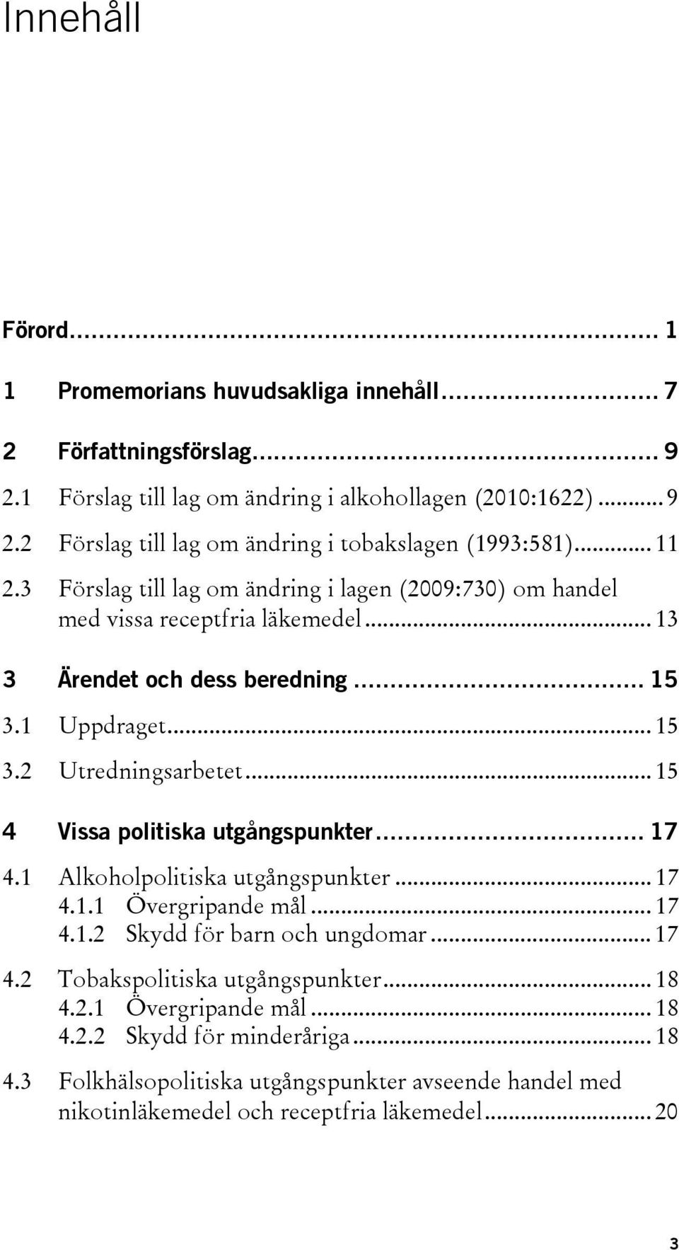 .. 15 4 Vissa politiska utgångspunkter... 17 4.1 Alkoholpolitiska utgångspunkter... 17 4.1.1 Övergripande mål... 17 4.1.2 Skydd för barn och ungdomar... 17 4.2 Tobakspolitiska utgångspunkter.