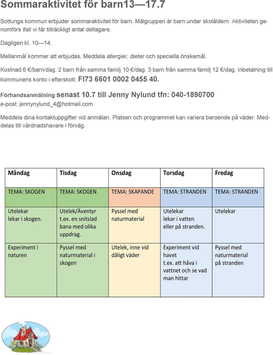 Inbetalning till kommunens konto i efterskott. FI73 6601 0002 0455 40. Förhandsanmälning senast 10.7 till Jenny Nylund tfn: 040-1890700 e-post: jennynylund_4@hotmail.