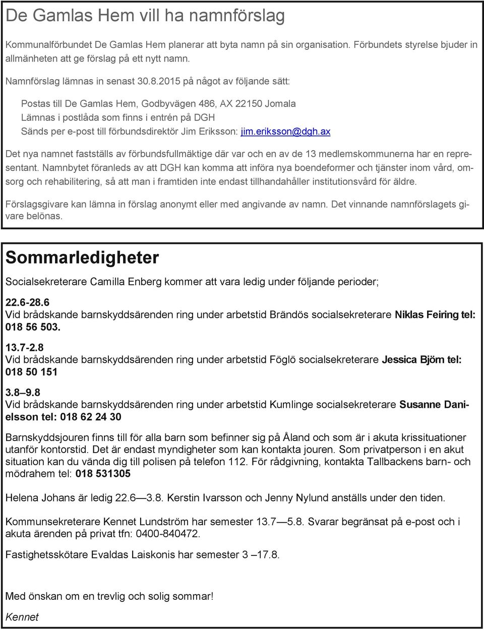 2015 på något av följande sätt: Postas till De Gamlas Hem, Godbyvägen 486, AX 22150 Jomala Lämnas i postlåda som finns i entrén på DGH Sänds per e-post till förbundsdirektör Jim Eriksson: jim.