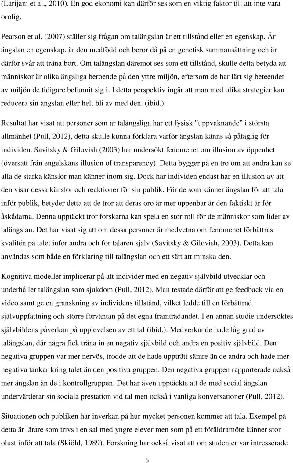 Om talängslan däremot ses som ett tillstånd, skulle detta betyda att människor är olika ängsliga beroende på den yttre miljön, eftersom de har lärt sig beteendet av miljön de tidigare befunnit sig i.