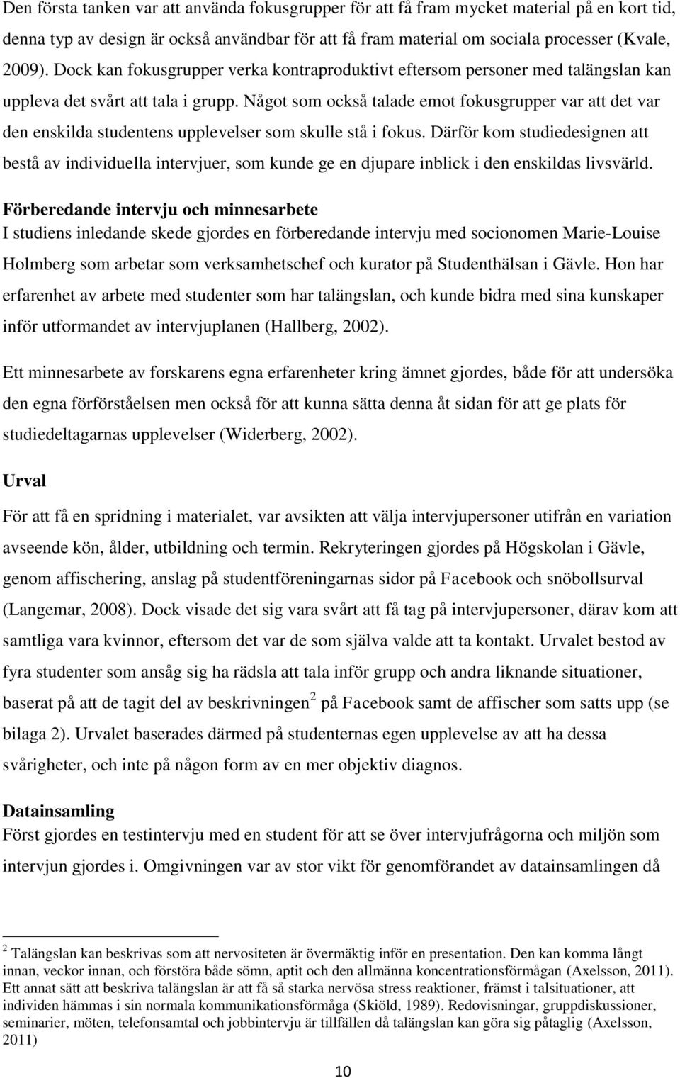 Något som också talade emot fokusgrupper var att det var den enskilda studentens upplevelser som skulle stå i fokus.