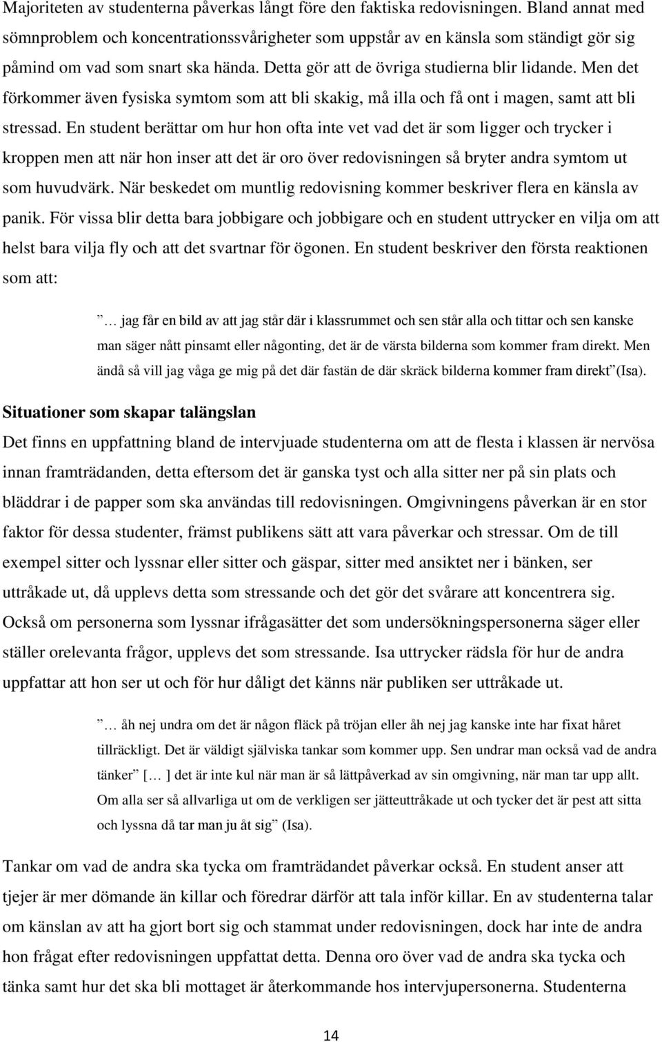 Men det förkommer även fysiska symtom som att bli skakig, må illa och få ont i magen, samt att bli stressad.