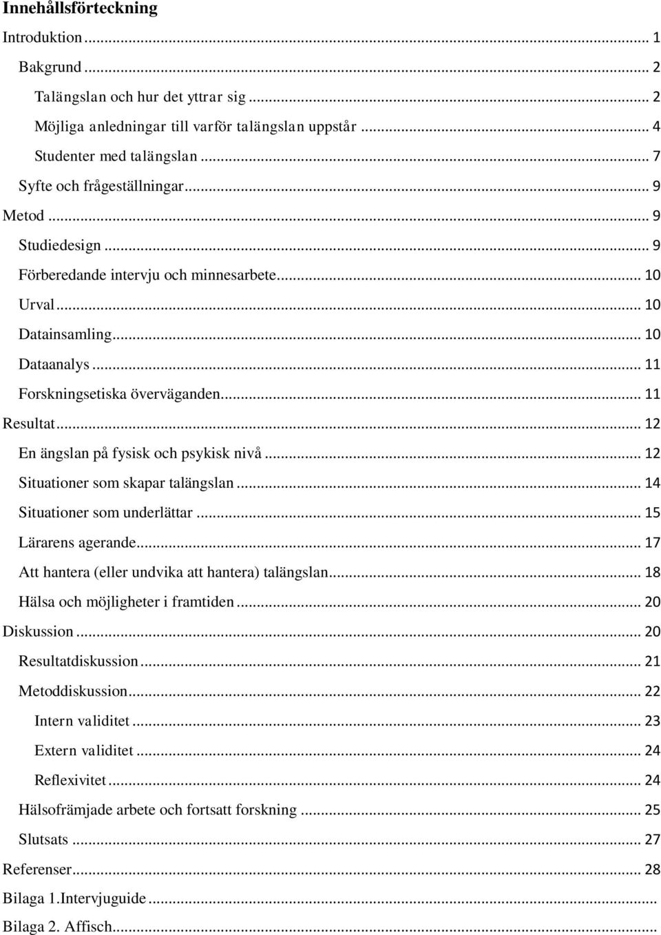 .. 11 Resultat... 12 En ängslan på fysisk och psykisk nivå... 12 Situationer som skapar talängslan... 14 Situationer som underlättar... 15 Lärarens agerande.