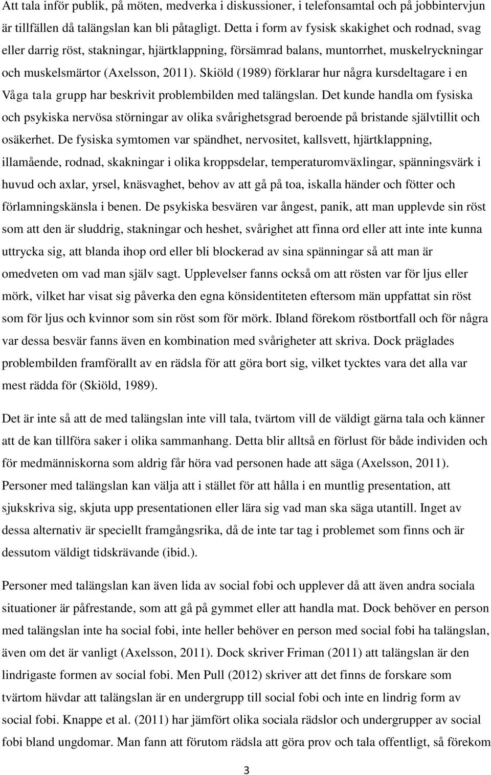 Skiöld (1989) förklarar hur några kursdeltagare i en Våga tala grupp har beskrivit problembilden med talängslan.
