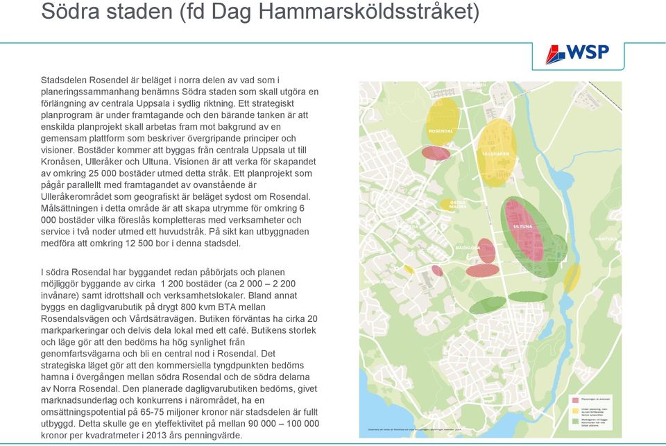 Ett strategiskt planprogram är under framtagande och den bärande tanken är att enskilda planprojekt skall arbetas fram mot bakgrund av en gemensam plattform som beskriver övergripande principer och