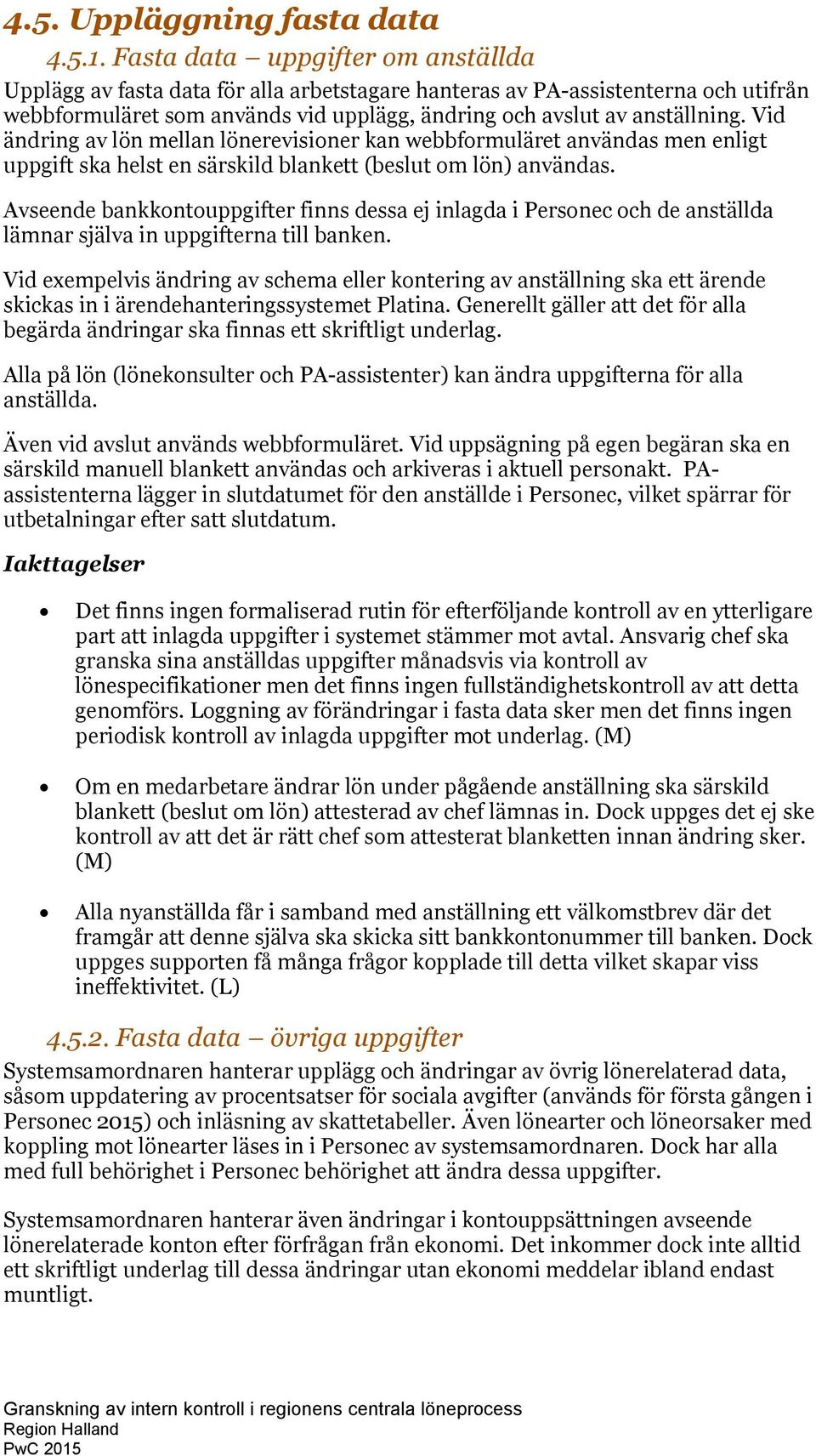 Vid ändring av lön mellan lönerevisioner kan webbformuläret användas men enligt uppgift ska helst en särskild blankett (beslut om lön) användas.