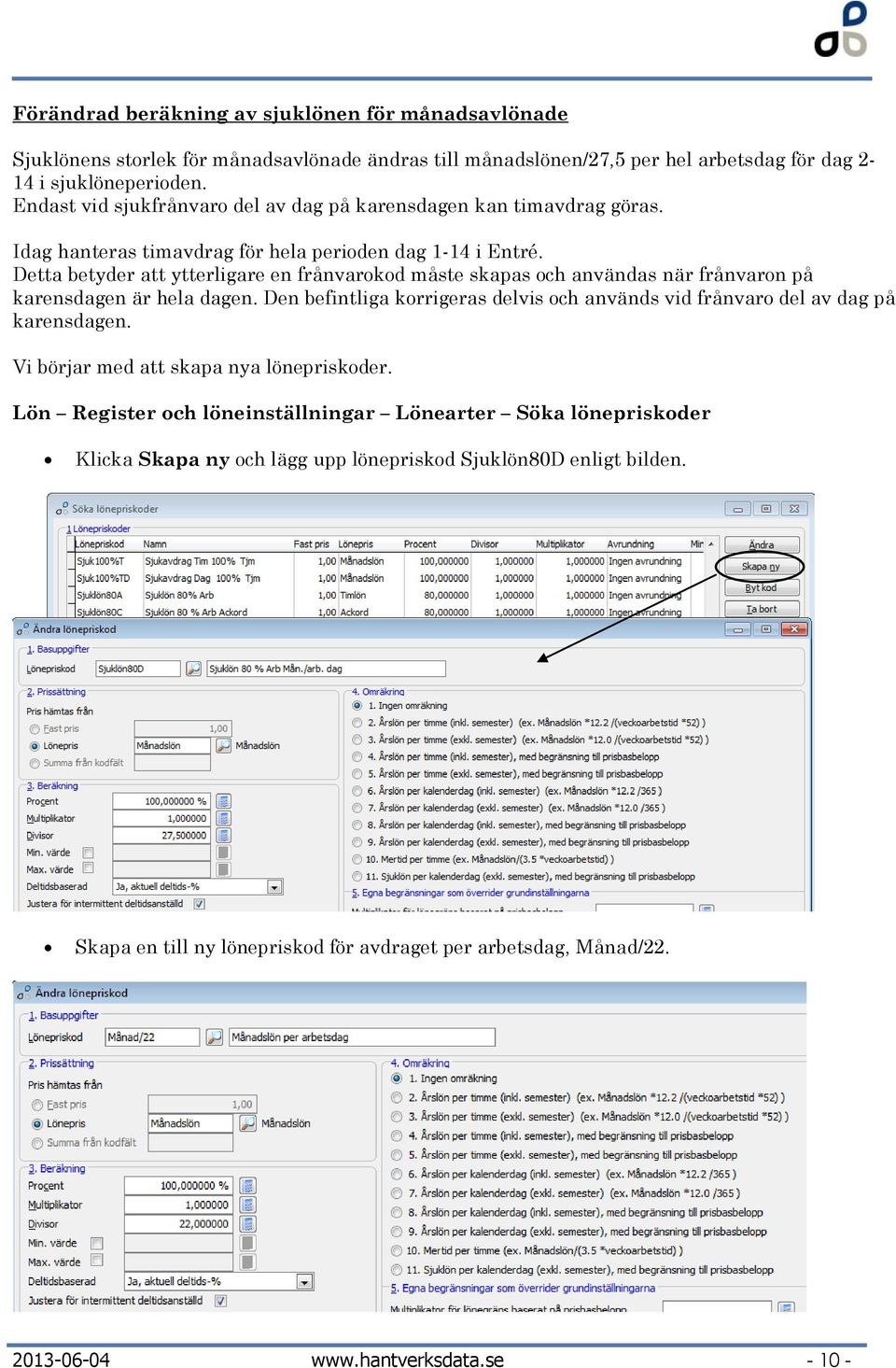 Detta betyder att ytterligare en frånvarokod måste skapas och användas när frånvaron på karensdagen är hela dagen.