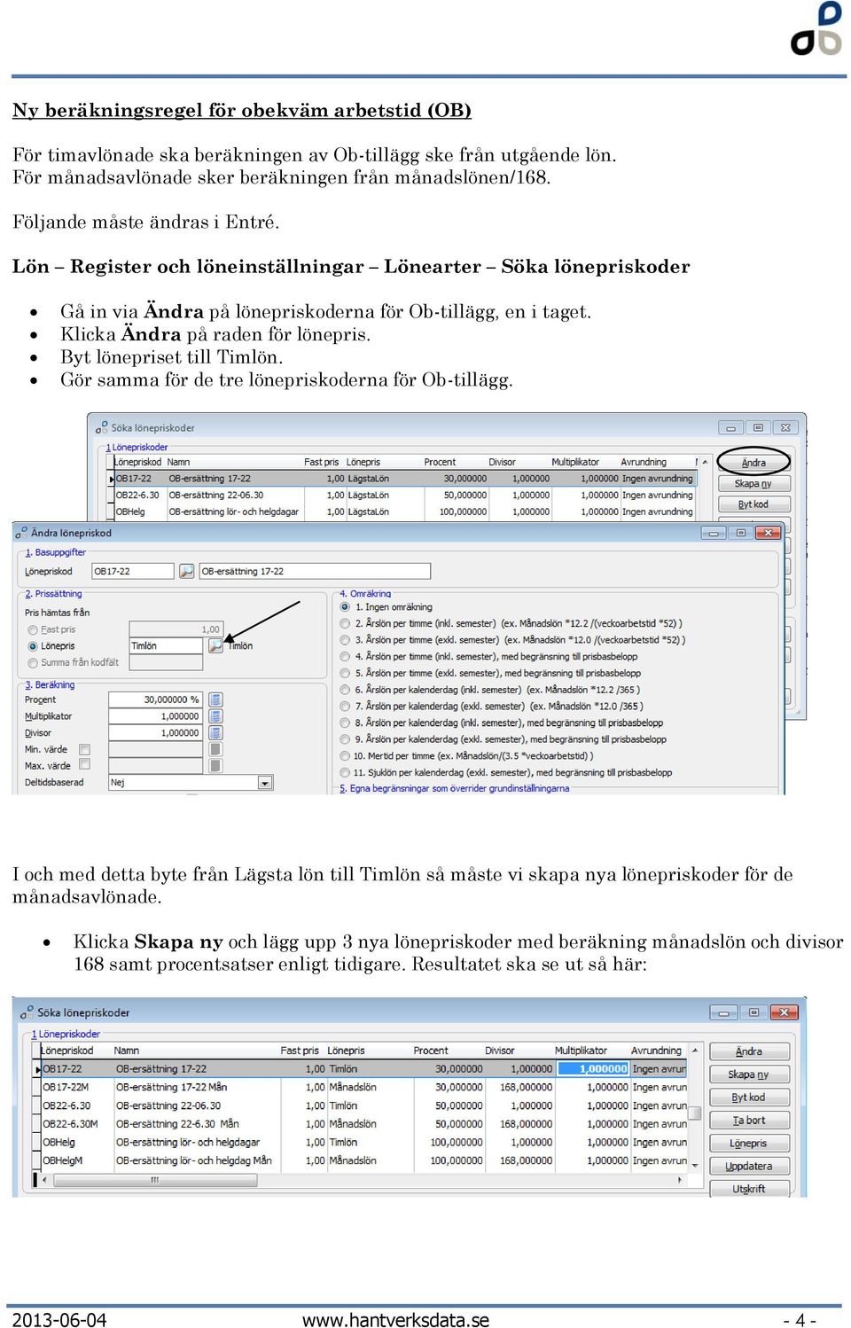 Klicka Ändra på raden för lönepris. Byt lönepriset till Timlön. Gör samma för de tre lönepriskoderna för Ob-tillägg.