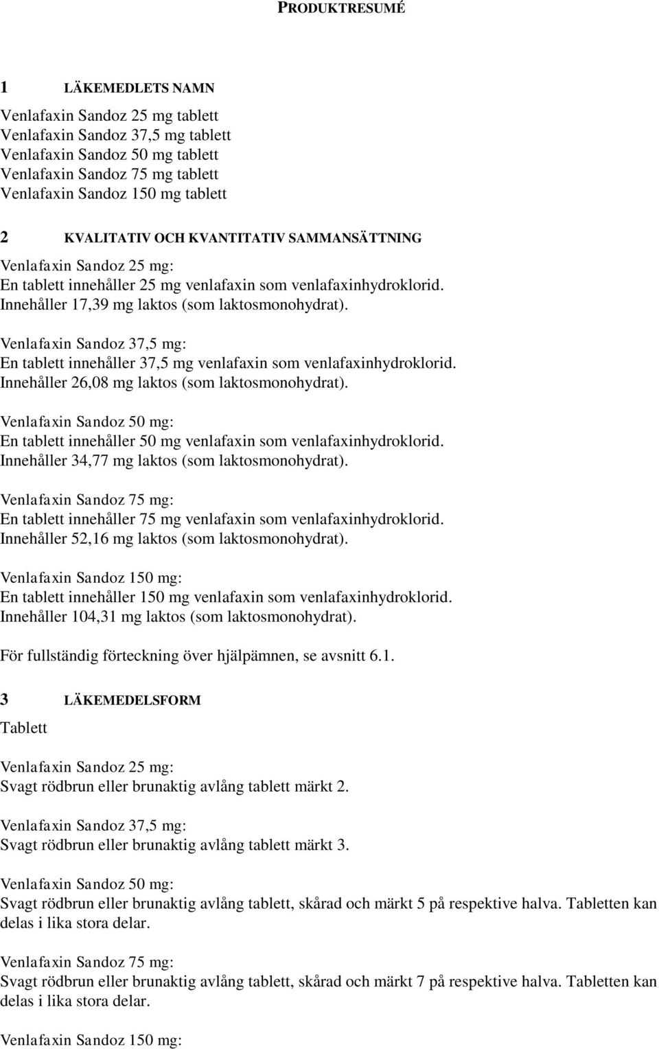 Venlafaxin Sandoz 37,5 mg: En tablett innehåller 37,5 mg venlafaxin som venlafaxinhydroklorid. Innehåller 26,08 mg laktos (som laktosmonohydrat).