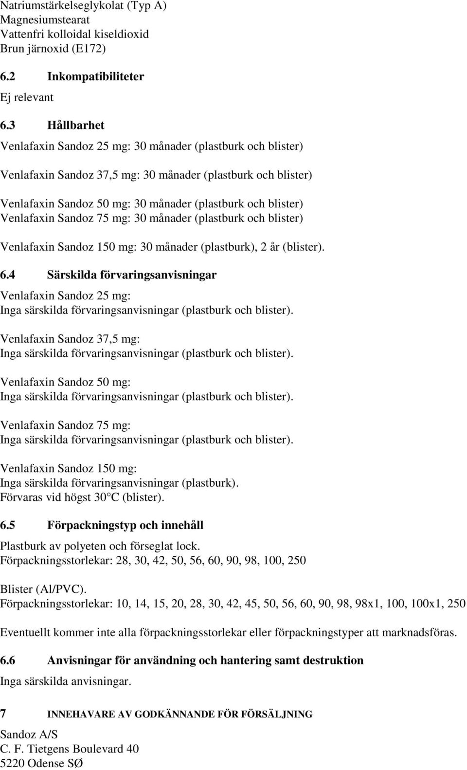 Venlafaxin Sandoz 75 mg: 30 månader (plastburk och blister) Venlafaxin Sandoz 150 mg: 30 månader (plastburk), 2 år (blister). 6.