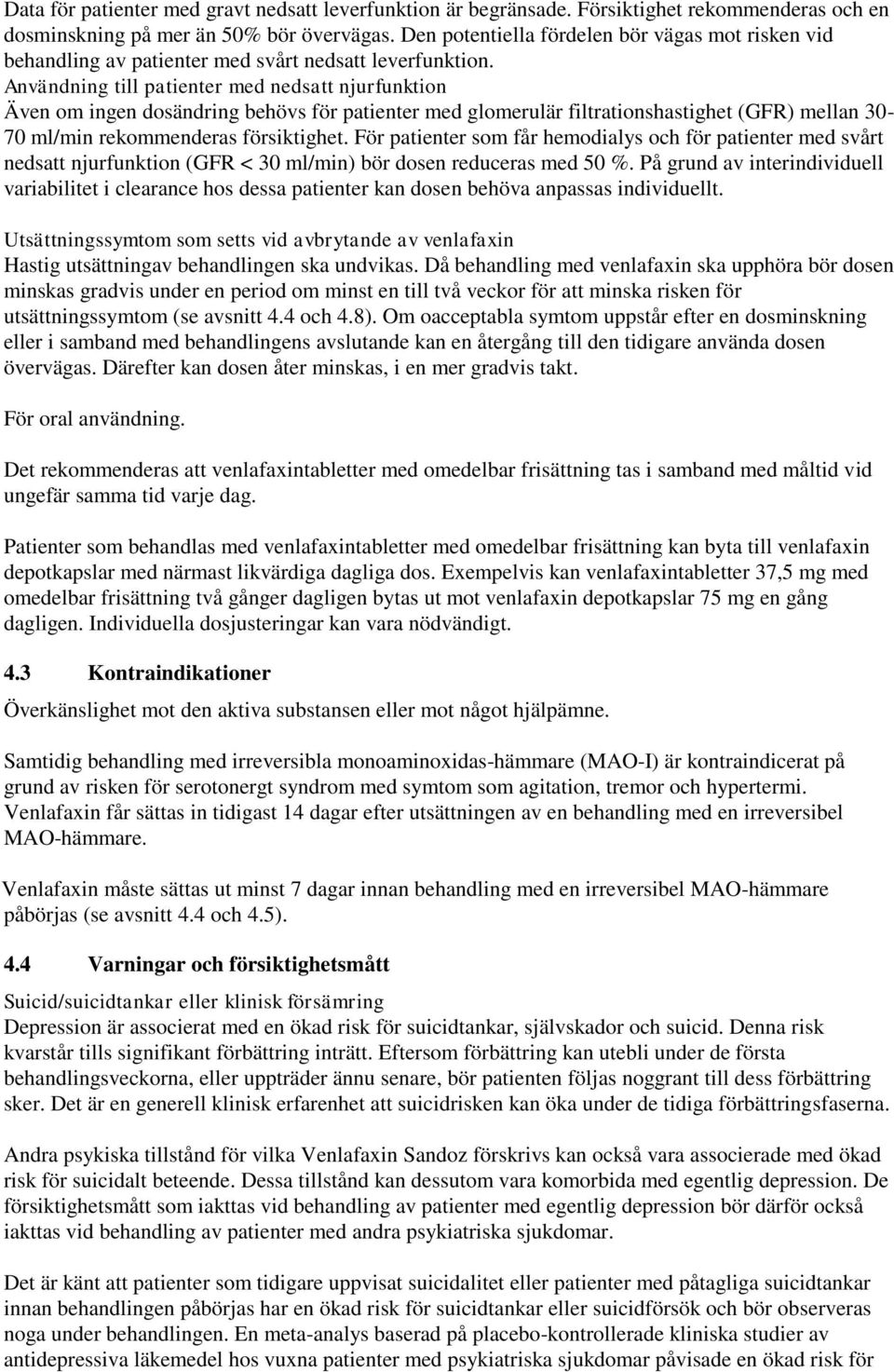 Användning till patienter med nedsatt njurfunktion Även om ingen dosändring behövs för patienter med glomerulär filtrationshastighet (GFR) mellan 30-70 ml/min rekommenderas försiktighet.