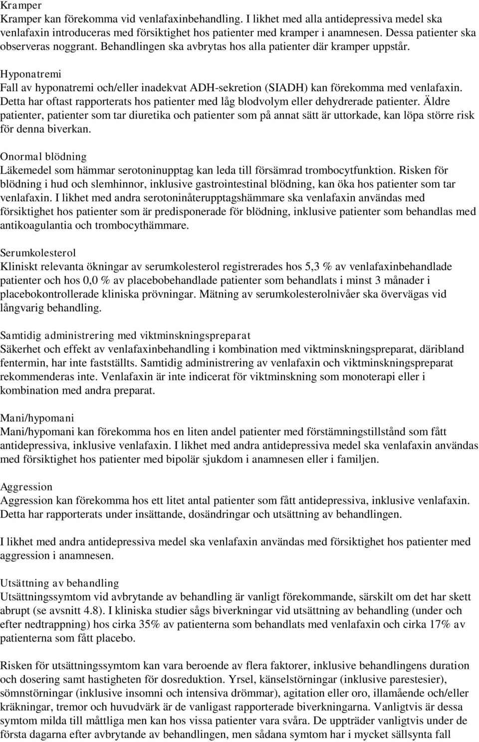 Hyponatremi Fall av hyponatremi och/eller inadekvat ADH-sekretion (SIADH) kan förekomma med venlafaxin. Detta har oftast rapporterats hos patienter med låg blodvolym eller dehydrerade patienter.