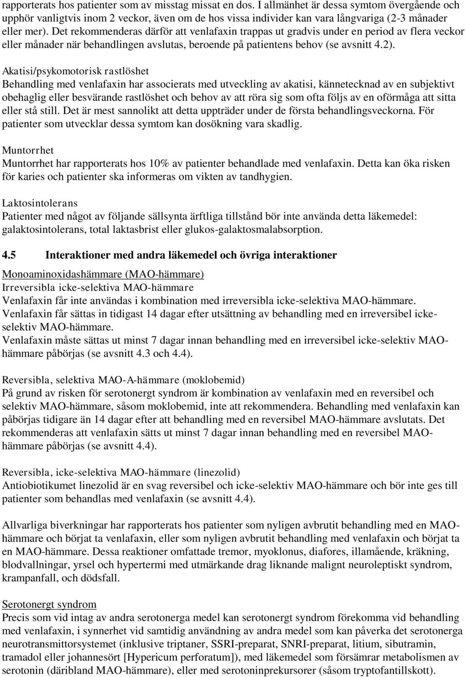 Det rekommenderas därför att venlafaxin trappas ut gradvis under en period av flera veckor eller månader när behandlingen avslutas, beroende på patientens behov (se avsnitt 4.2).