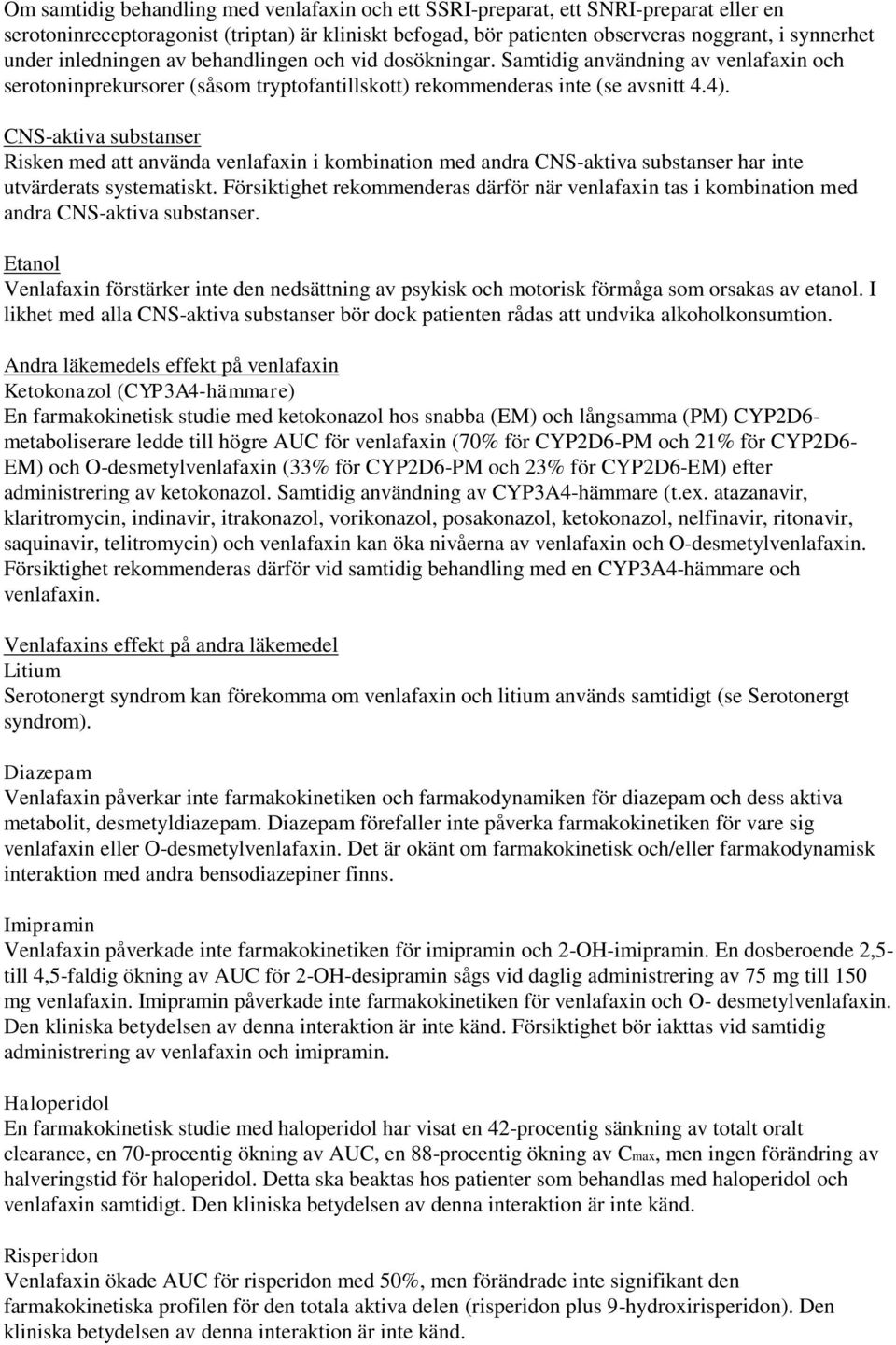 CNS-aktiva substanser Risken med att använda venlafaxin i kombination med andra CNS-aktiva substanser har inte utvärderats systematiskt.