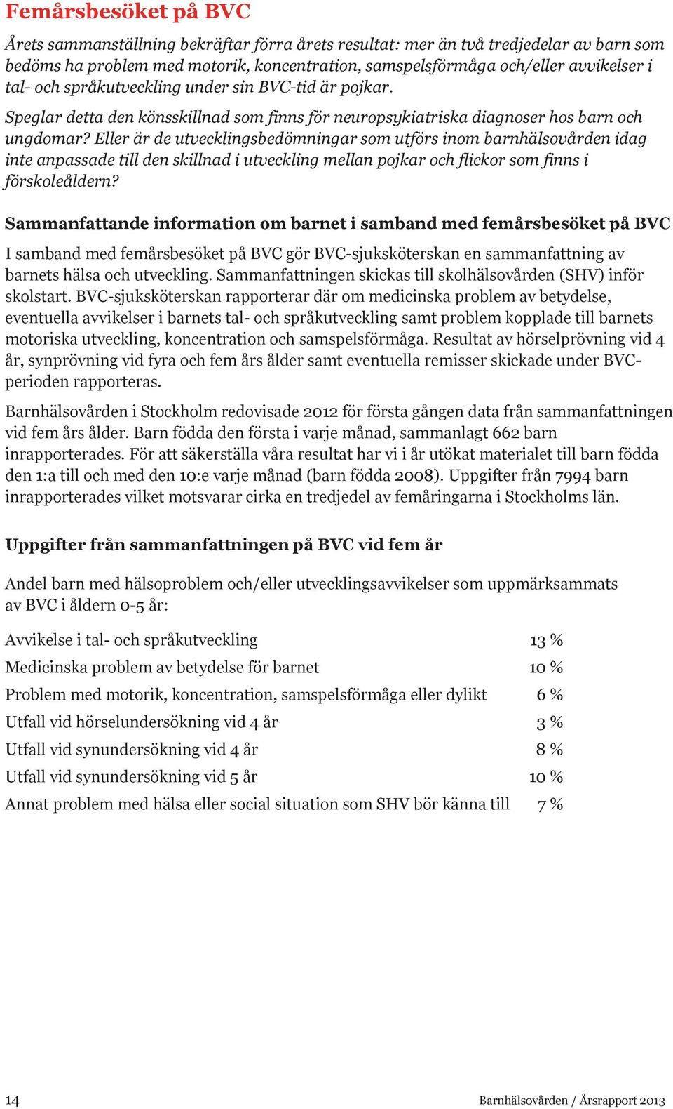 Eller är de utvecklingsbedömningar som utförs inom barnhälsovården idag inte anpassade till den skillnad i utveckling mellan pojkar och flickor som finns i förskoleåldern?