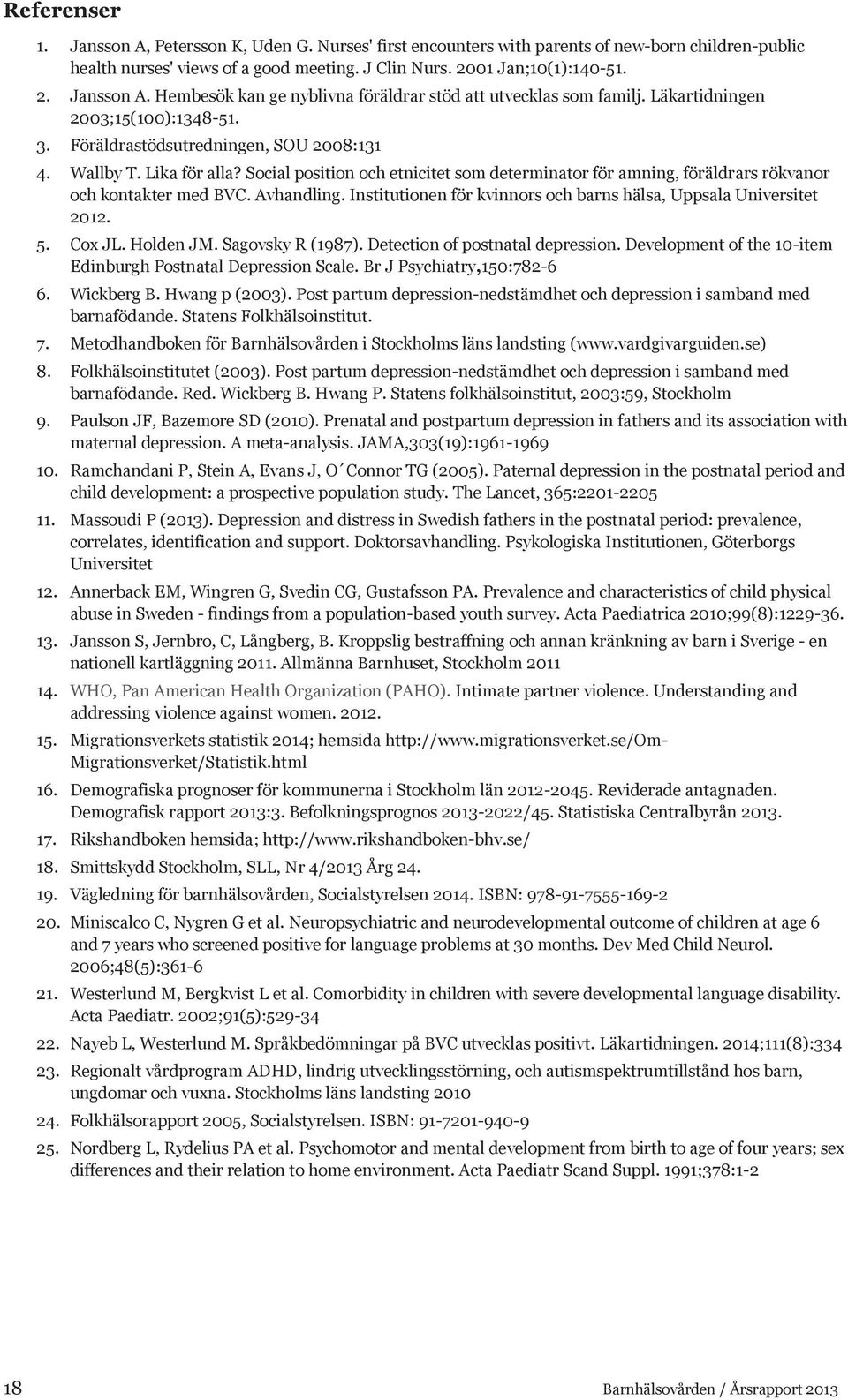 Social position och etnicitet som determinator för amning, föräldrars rökvanor och kontakter med BVC. Avhandling. Institutionen för kvinnors och barns hälsa, Uppsala Universitet 2012. 5. Cox JL.