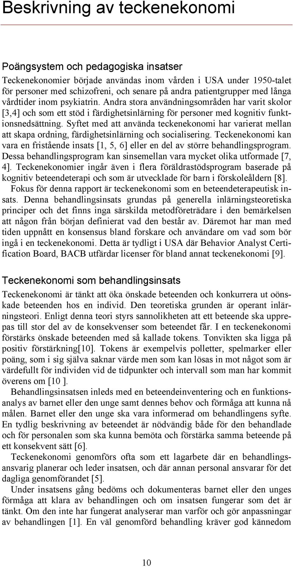 Syftet med att använda teckenekonomi har varierat mellan att skapa ordning, färdighetsinlärning och socialisering.