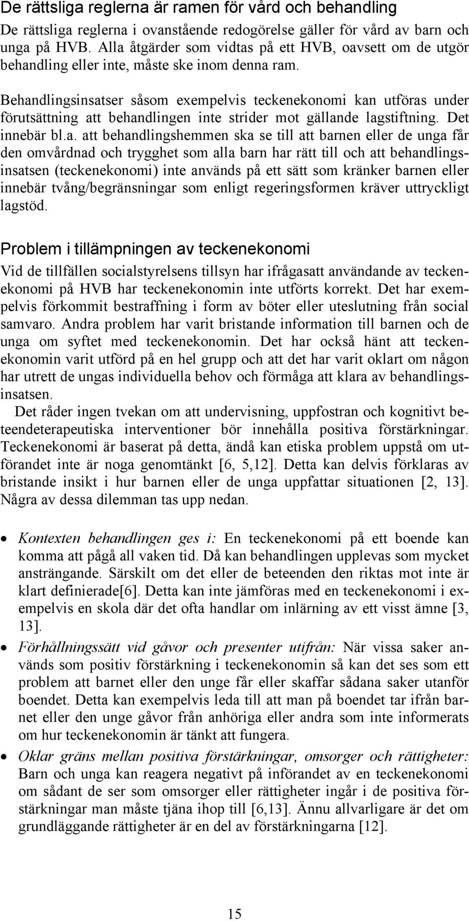 Behandlingsinsatser såsom exempelvis teckenekonomi kan utföras under förutsättning att behandlingen inte strider mot gällande lagstiftning. Det innebär bl.a. att behandlingshemmen ska se till att