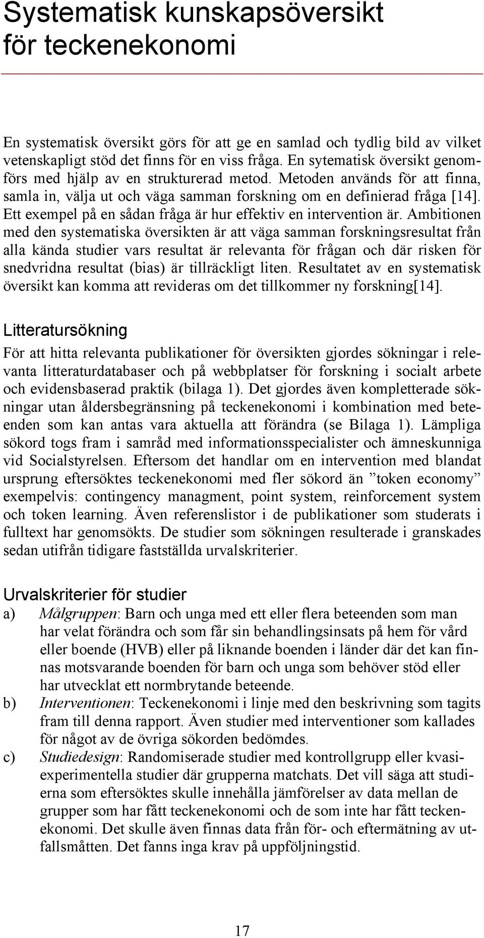 Ett exempel på en sådan fråga är hur effektiv en intervention är.