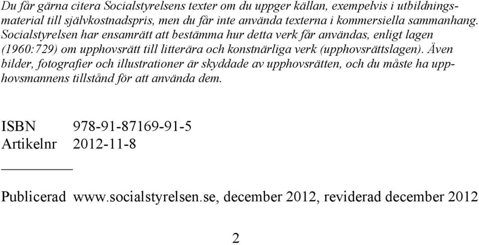 Socialstyrelsen har ensamrätt att bestämma hur detta verk får användas, enligt lagen (1960:729) om upphovsrätt till litterära och konstnärliga verk