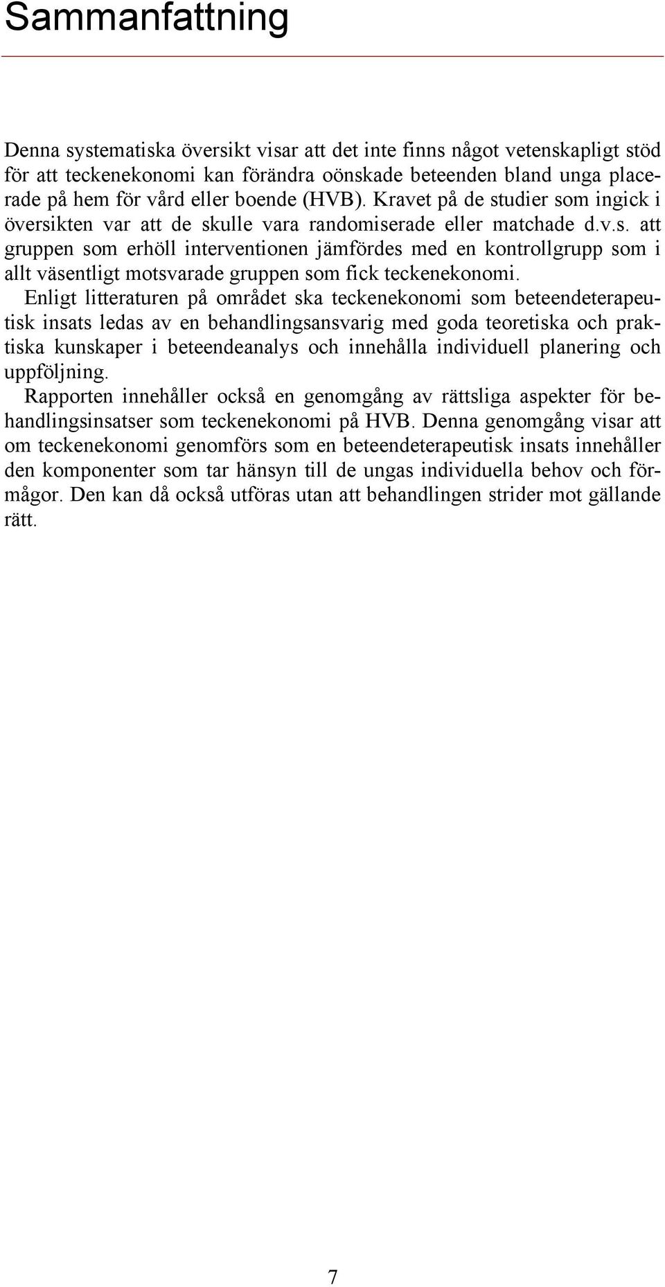 Enligt litteraturen på området ska teckenekonomi som beteendeterapeutisk insats ledas av en behandlingsansvarig med goda teoretiska och praktiska kunskaper i beteendeanalys och innehålla individuell