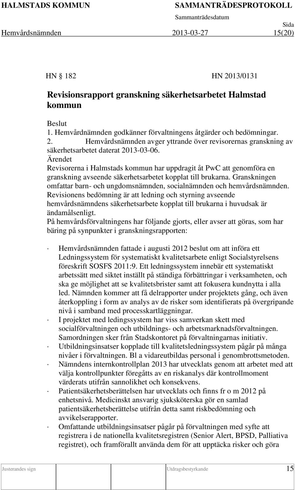 Granskningen omfattar barn- och ungdomsnämnden, socialnämnden och hemvårdsnämnden.