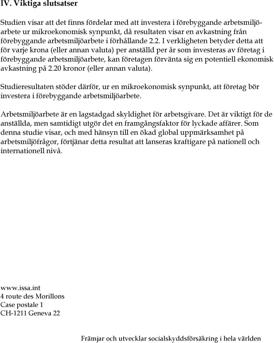 2. I verkligheten betyder detta att för varje krona (eller annan valuta) per anställd per år som investeras av företag i förebyggande arbetsmiljöarbete, kan företagen förvänta sig en potentiell