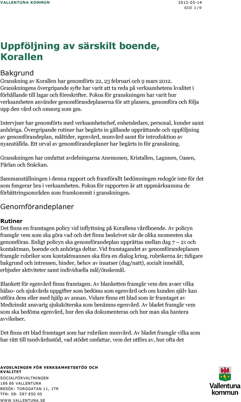 Fokus för granskningen har varit hur verksamheten använder genomförandeplanerna för att planera, genomföra och följa upp den vård och omsorg som ges.