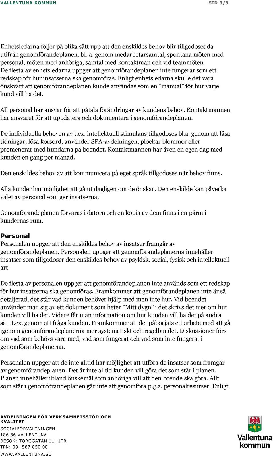 Enligt enhetsledarna skulle det vara önskvärt att genomförandeplanen kunde användas som en manual för hur varje kund vill ha det. All personal har ansvar för att påtala förändringar av kundens behov.