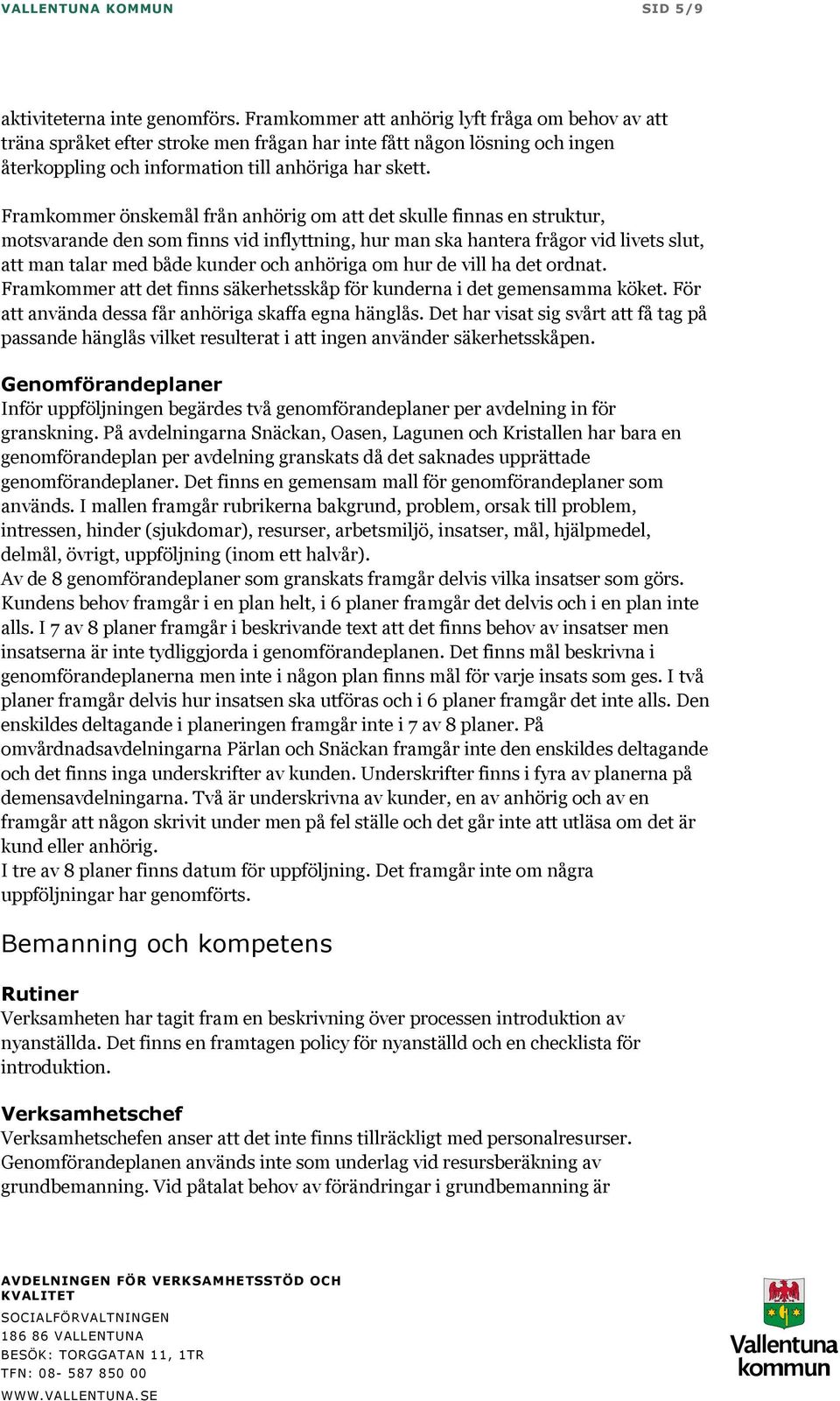 Framkommer önskemål från anhörig om att det skulle finnas en struktur, motsvarande den som finns vid inflyttning, hur man ska hantera frågor vid livets slut, att man talar med både kunder och