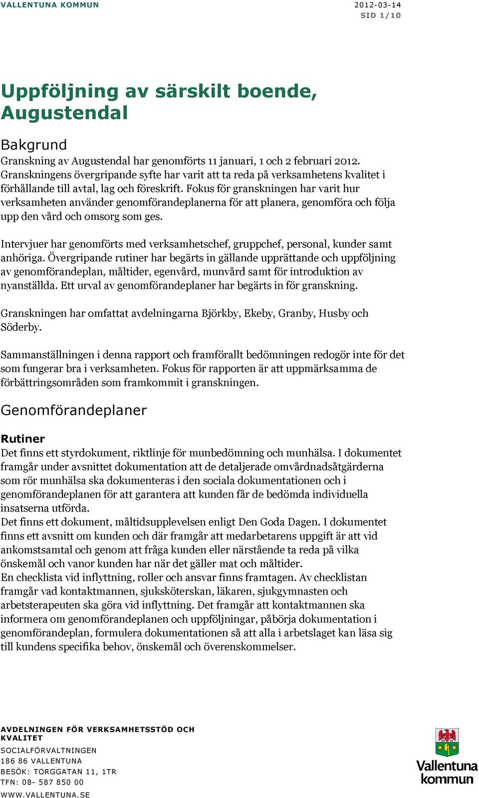 Fokus för granskningen har varit hur verksamheten använder genomförandeplanerna för att planera, genomföra och följa upp den vård och omsorg som ges.