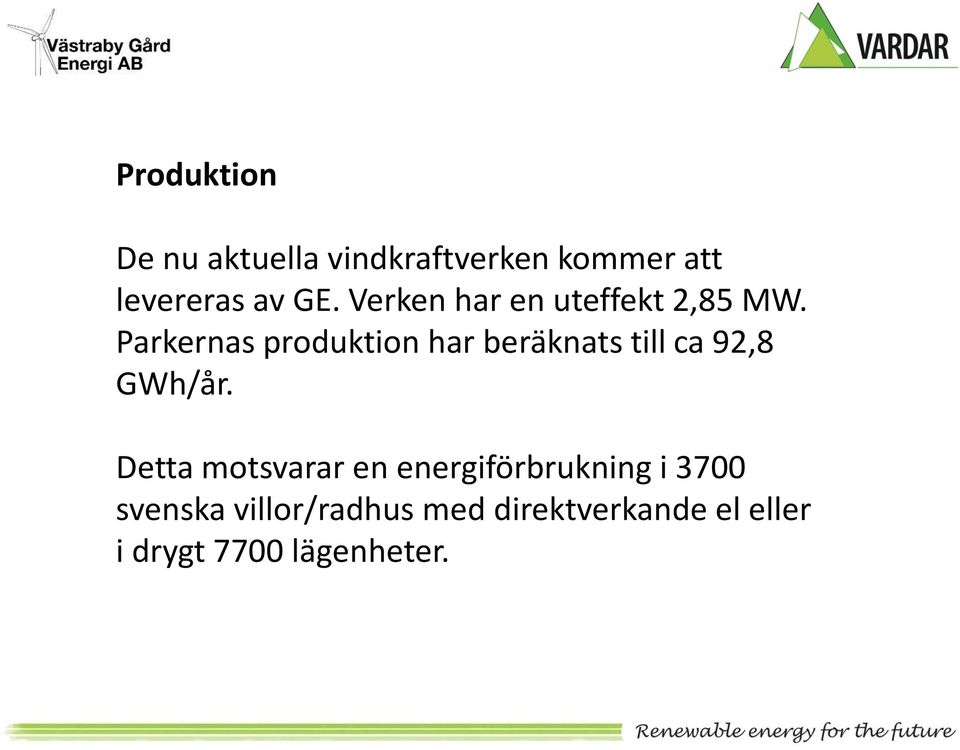 Parkernas produktion har beräknats till ca 92,8 GWh/år.