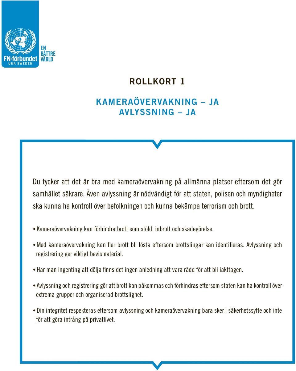 Kameraövervakning kan förhindra brott som stöld, inbrott och skadegörelse. Med kameraövervakning kan fler brott bli lösta eftersom brottslingar kan identifieras.