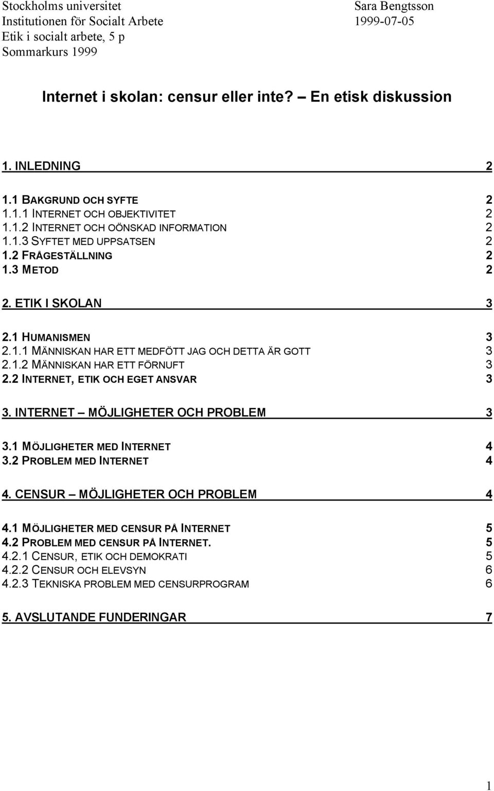 1.2 MÄNNISKAN HAR ETT FÖRNUFT 3 2.2 INTERNET, ETIK OCH EGET ANSVAR 3 3. INTERNET MÖJLIGHETER OCH PROBLEM 3 3.1 MÖJLIGHETER MED INTERNET 4 3.2 PROBLEM MED INTERNET 4 4.