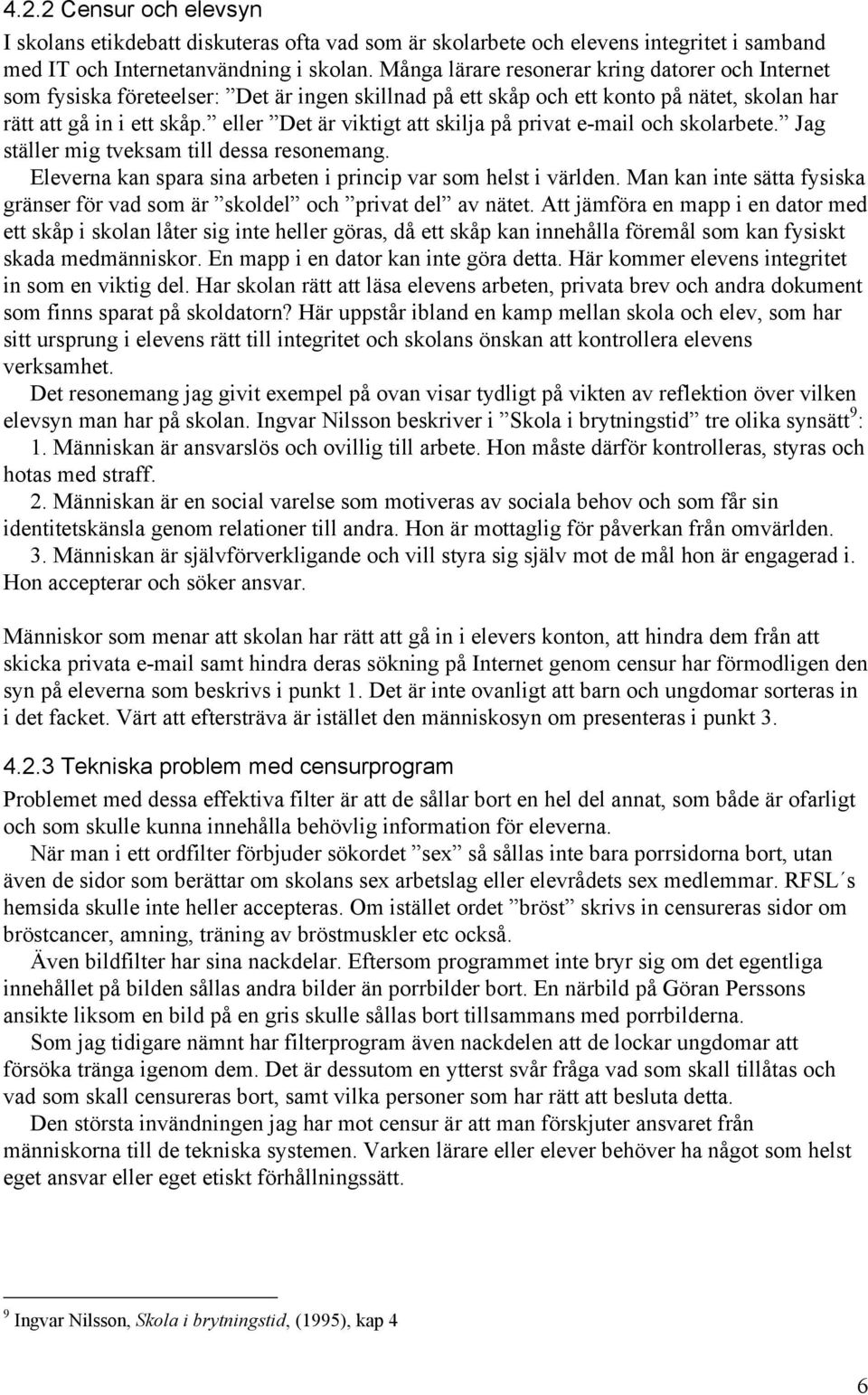 eller Det är viktigt att skilja på privat e-mail och skolarbete. Jag ställer mig tveksam till dessa resonemang. Eleverna kan spara sina arbeten i princip var som helst i världen.