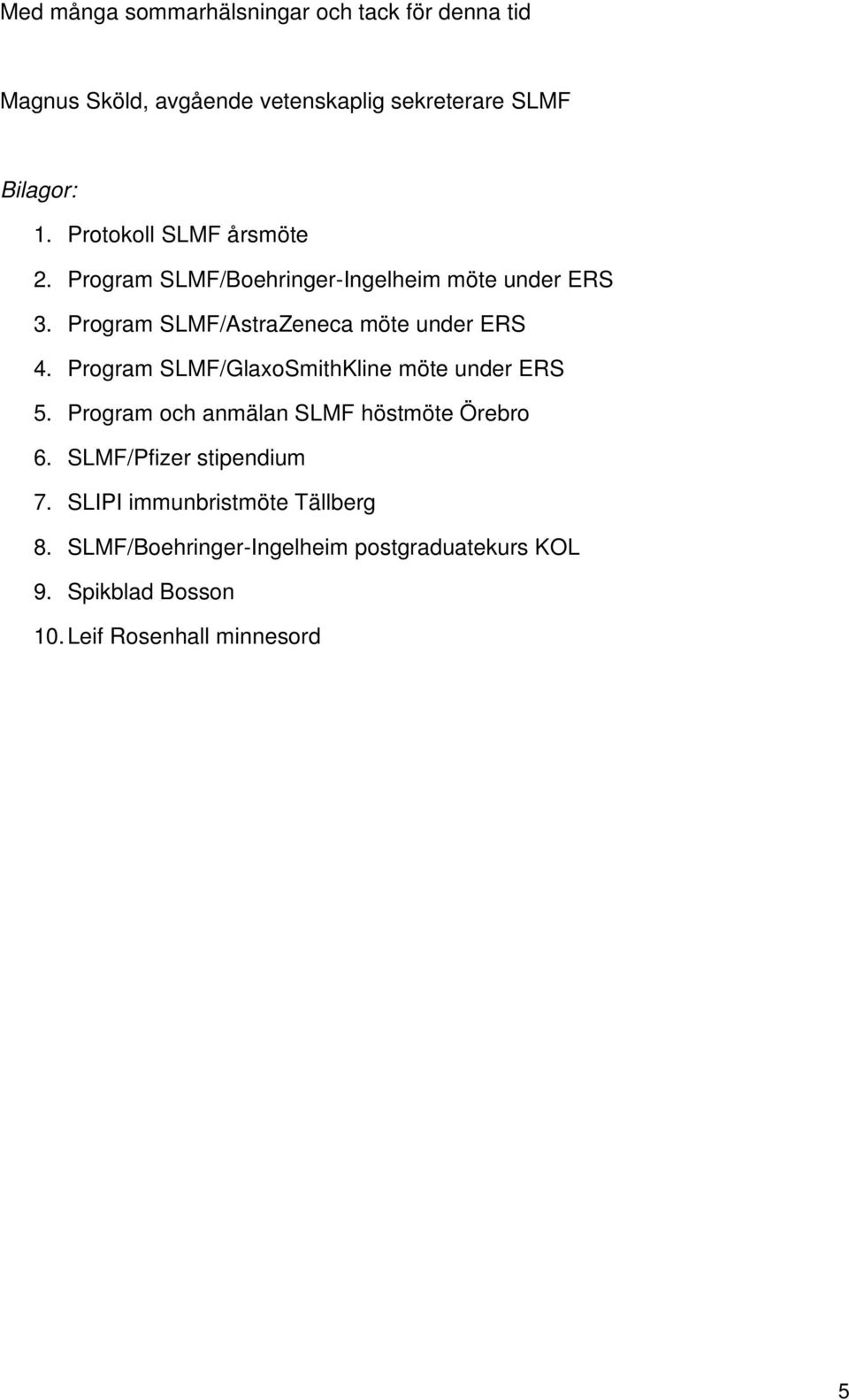 Program SLMF/GlaxoSmithKline möte under ERS 5. Program och anmälan SLMF höstmöte Örebro 6. SLMF/Pfizer stipendium 7.