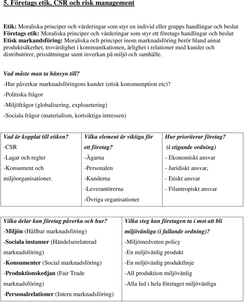 kunder och distributörer, prissättningar samt inverkan på miljö och samhälle. Vad måste man ta hänsyn till? -Hur påverkar marknadsföringens kunder (etisk konsmumption etc)?