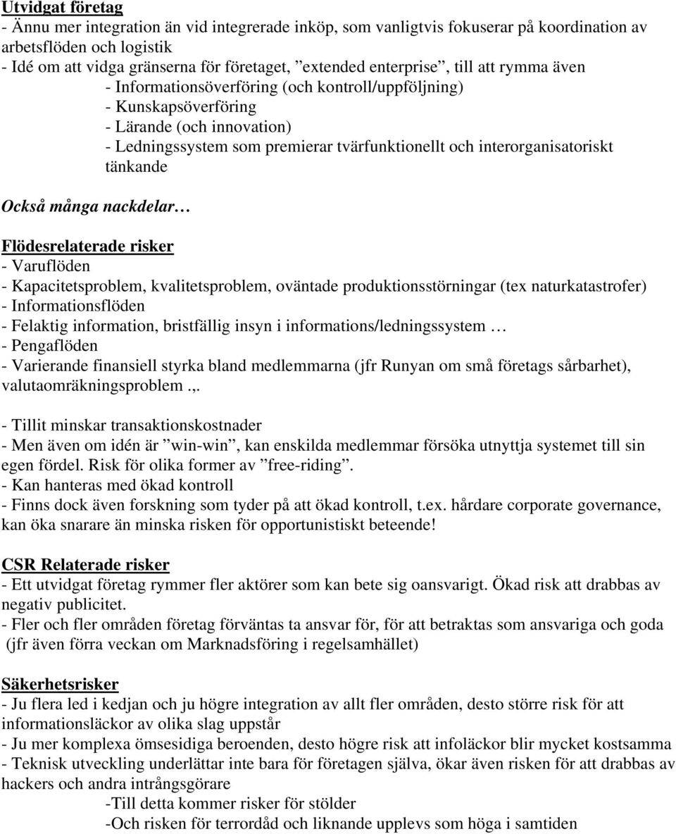 interorganisatoriskt tänkande Också många nackdelar Flödesrelaterade risker - Varuflöden - Kapacitetsproblem, kvalitetsproblem, oväntade produktionsstörningar (tex naturkatastrofer) -