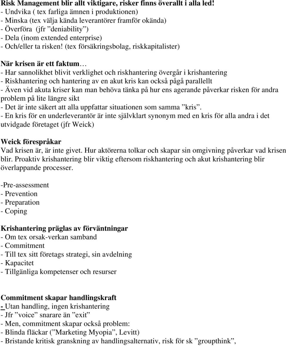 (tex försäkringsbolag, riskkapitalister) När krisen är ett faktum - Har sannolikhet blivit verklighet och riskhantering övergår i krishantering - Riskhantering och hantering av en akut kris kan också