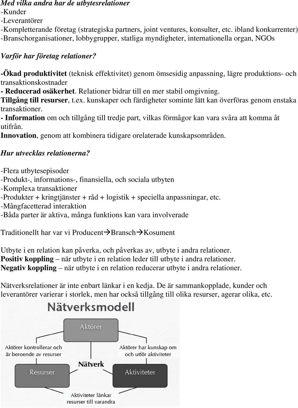 -Ökad produktivitet (teknisk effektivitet) genom ömsesidig anpassning, lägre produktions- och transaktionskostnader - Reducerad osäkerhet. Relationer bidrar till en mer stabil omgivning.