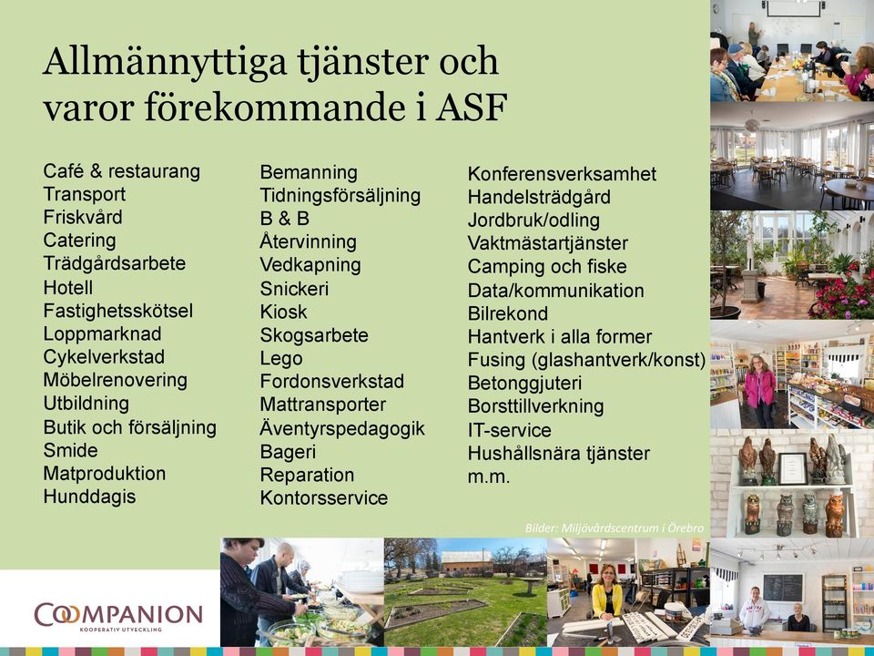 Fordonsverkstad Mattransporter Äventyrspedagogik Bageri Reparation Kontorsservice Konferensverksamhet Handelsträdgård Jordbruk/odling Vaktmästartjänster Camping och fiske