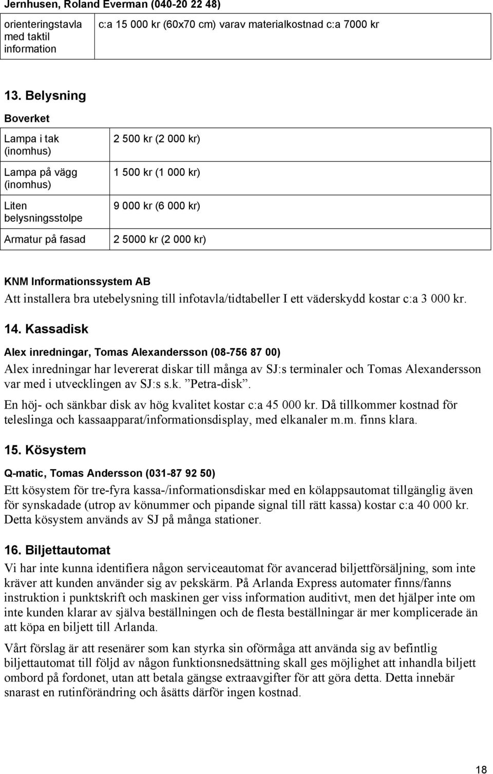 Informationssystem AB Att installera bra utebelysning till infotavla/tidtabeller I ett väderskydd kostar c:a 3 000 kr. 14.