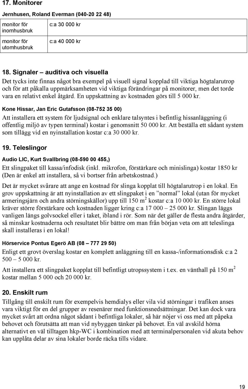 men det torde vara en relativt enkel åtgärd. En uppskattning av kostnaden görs till 5 000 kr.