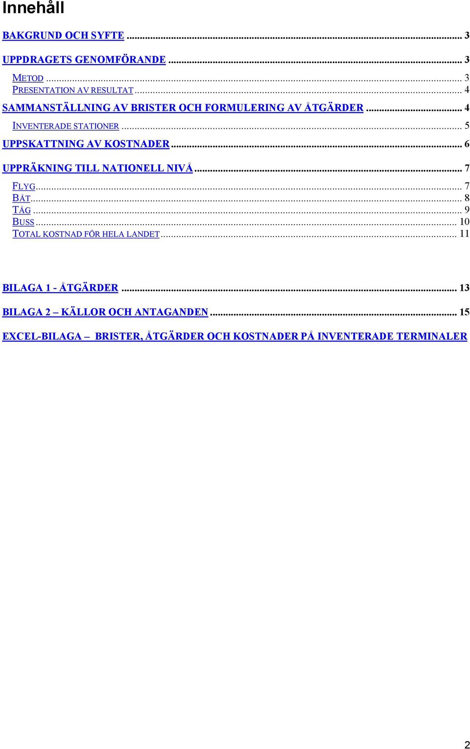.. 6 UPPRÄKNING TILL NATIONELL NIVÅ... 7 FLYG... 7 BÅT... 8 TÅG... 9 BUSS... 10 TOTAL KOSTNAD FÖR HELA LANDET.