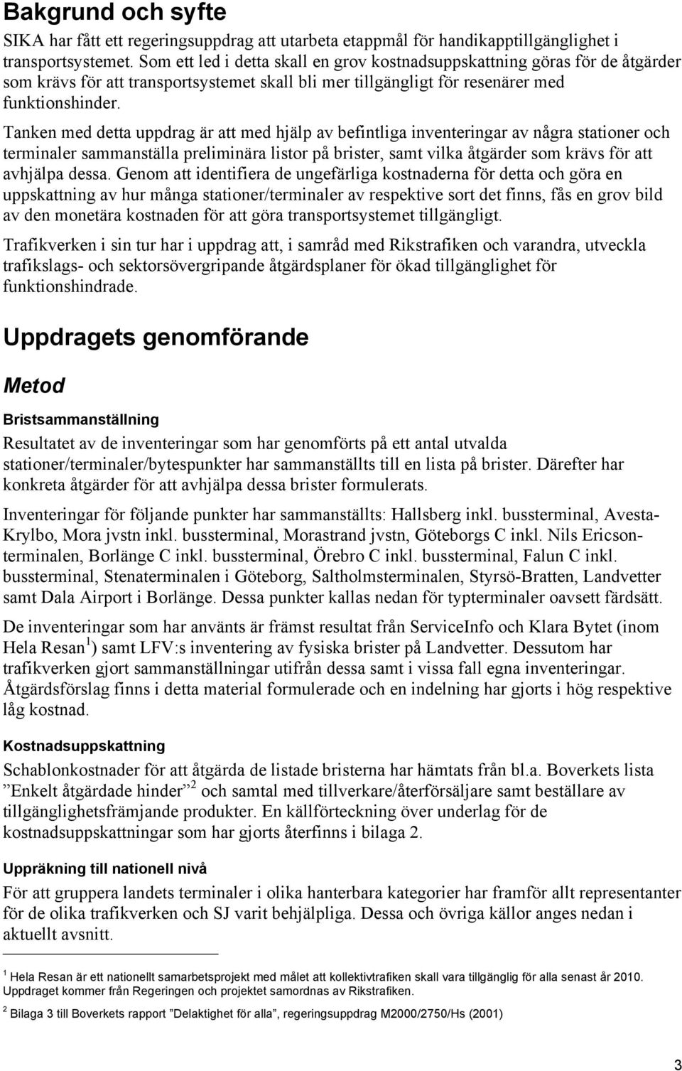 Tanken med detta uppdrag är att med hjälp av befintliga inventeringar av några stationer och terminaler sammanställa preliminära listor på brister, samt vilka åtgärder som krävs för att avhjälpa