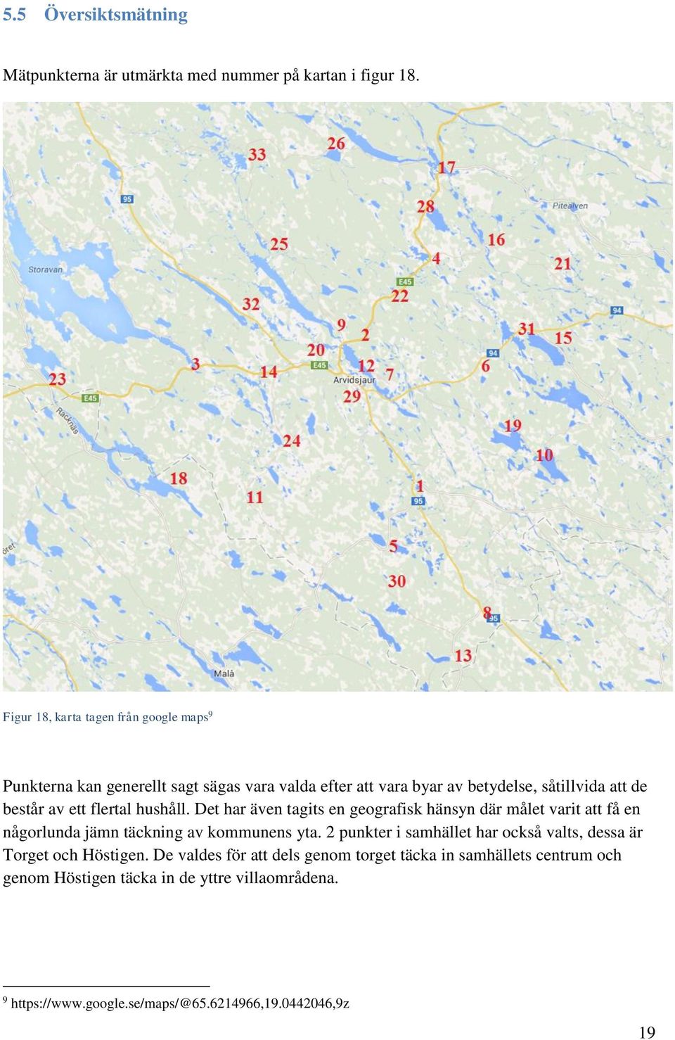 ett flertal hushåll. Det har även tagits en geografisk hänsyn där målet varit att få en någorlunda jämn täckning av kommunens yta.