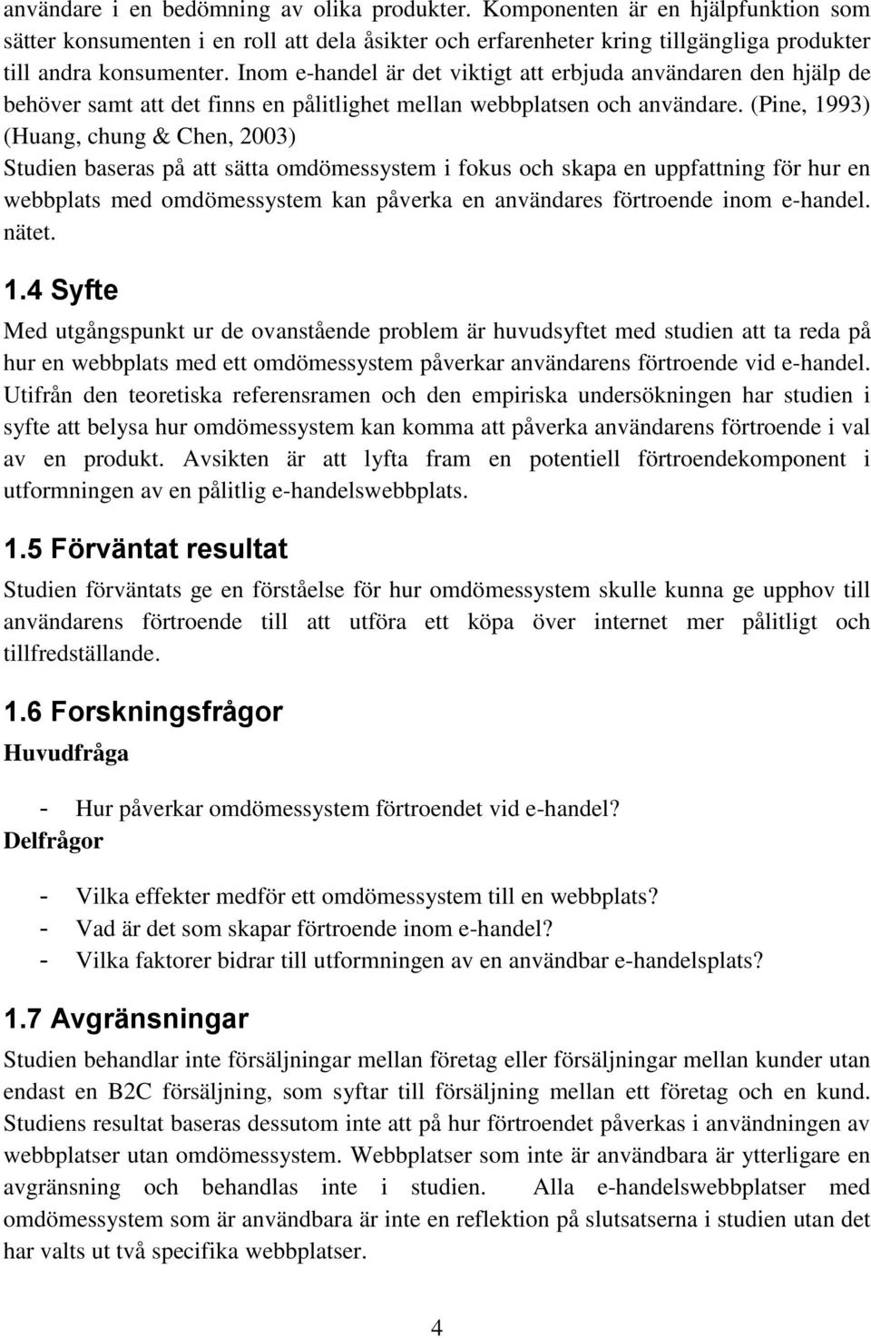 (Pine, 1993) (Huang, chung & Chen, 2003) Studien baseras på att sätta omdömessystem i fokus och skapa en uppfattning för hur en webbplats med omdömessystem kan påverka en användares förtroende inom